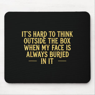 Its hard to think outside the box when my face is mouse mat