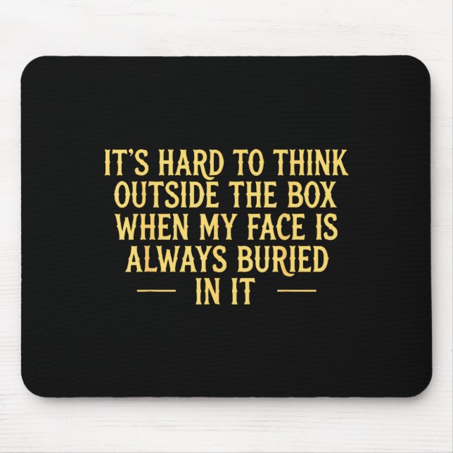 Its hard to think outside the box when my face is  mouse mat (Front)