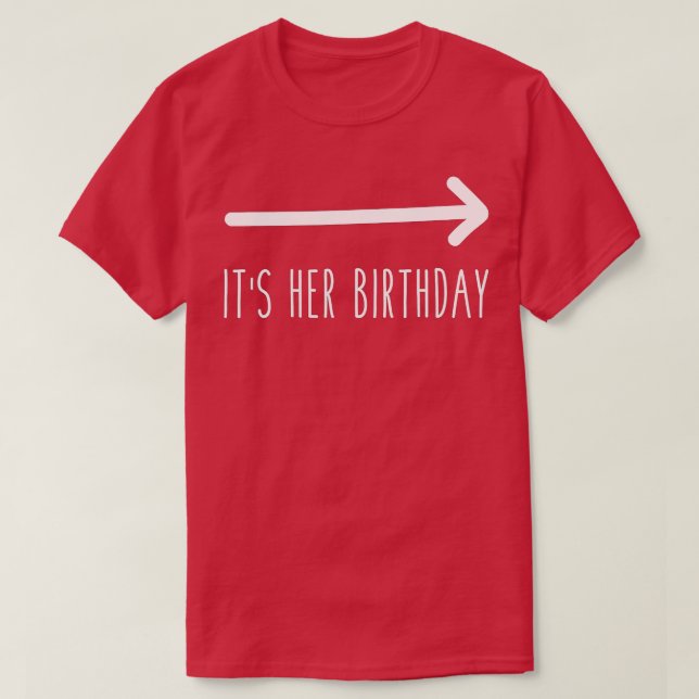 Its Her Birthday (Arrow Pointing) Funny Humour Say T-Shirt (Design Front)