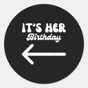 Its Her Birthday (arrow Pointing) Humor Saying Fun Classic Round Sticker