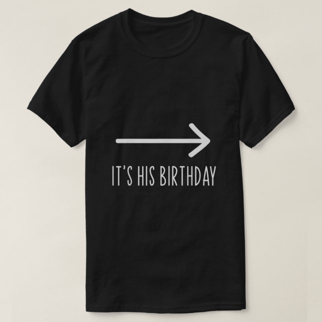 Its His Birthday Arrow Pointing Funny Humour Coupl T-Shirt (Design Front)
