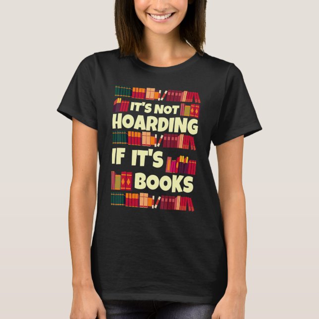 It's Hoarding If It's Books  Quote For Readers T-Shirt (Front)