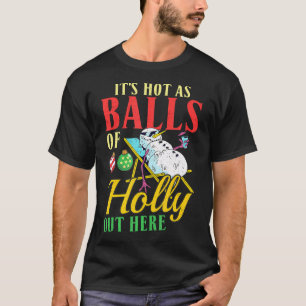 It's Hot As Balls Of Holly Out Here Christmas in T-Shirt