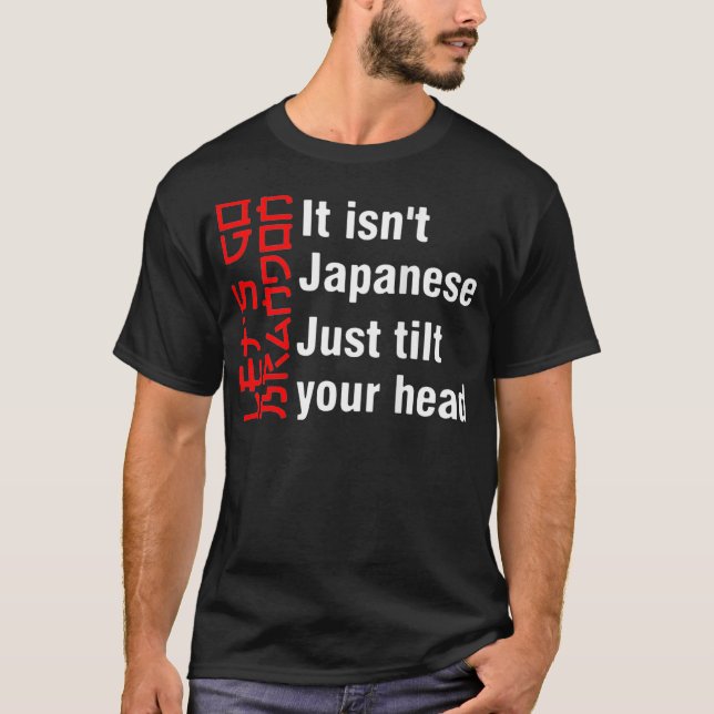 It's isn't japanese just tilt your head1  T-Shirt (Front)