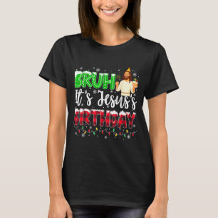 It's Jesus's Birthday Bruh Christmas Christian Pla T-Shirt