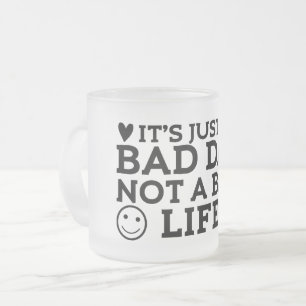 its just a bad day not a bad life  frosted glass coffee mug