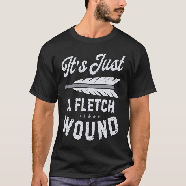 It's Just A Fletch Wound Archery Bowhunting Archer T-Shirt (Front)