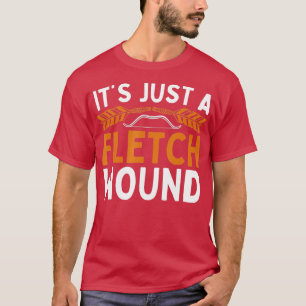 Its Just A Fletch Wound For Archery Lover T-Shirt