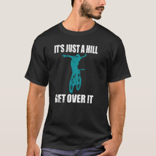 It's Just A Hill Get Over It Biker Cycle T-Shirt