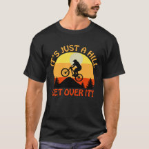 It's just a hill get over it biking tee gift MTB