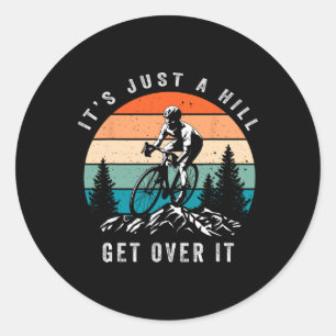 Its Just A Hill Get Over It Cyclist Funny Mtb Moun Classic Round Sticker