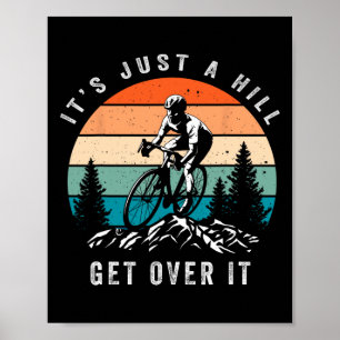 Its Just A Hill Get Over It Cyclist Funny Mtb Moun Poster