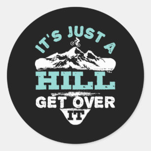 It's Just A Hill Get Over It Mtb Mountain Bike Cyc Classic Round Sticker