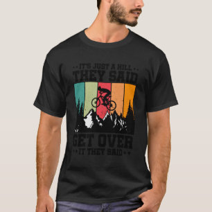 It'S Just A Hill They Said Get Over Mountain Bike T-Shirt