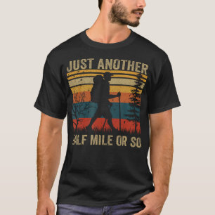 It's Just Another Half Mile Or So Hiking Humour T-Shirt