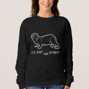 It's Just Anotter Day Funny Otter Pun Sea Otter Lo Sweatshirt