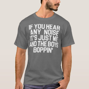 Its Just Me and the Boys Boppin T-Shirt