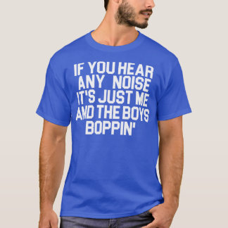 Its Just Me and the Boys Boppin T-Shirt