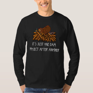 It's Just One Dam Project After Another Beaver Be T-Shirt
