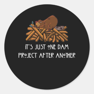 It's Just one Dam Project After Another Beaver Classic Round Sticker