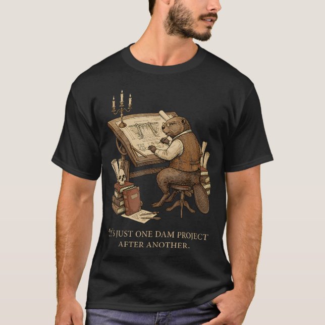 It's Just One Dam Project After Another Beaver T-Shirt (Front)