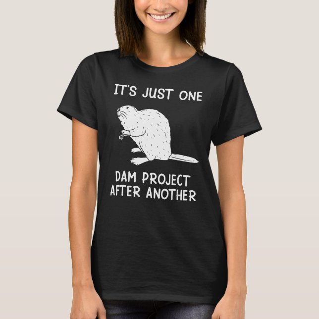 It's Just one Dam Project After Another Funny Beav T-Shirt (Front)