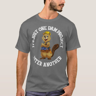 Its Just One Dam Project After Another Handyman Ca T-Shirt