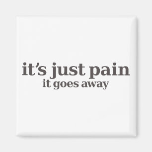 it's just pain magnet
