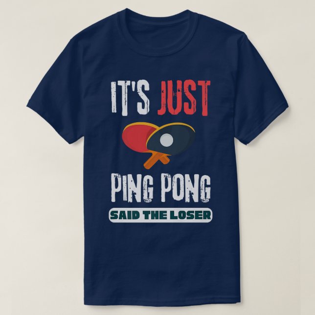 It's Just Ping Pong Said The Loser Table Tennis  T-Shirt (Design Front)