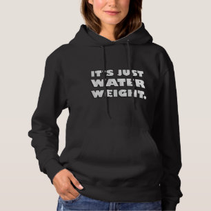 Its Just Water Weight Physically Fit Exercise Fitn Hoodie