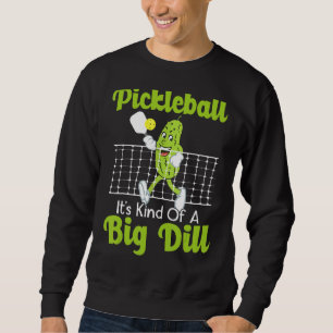 It's Kind Of A Big Dill   Pickleball Paddleball Sweatshirt