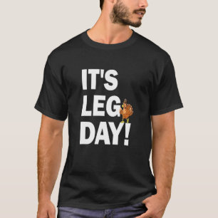 It's Leg Day Happy Turkey Day Thanksgiving Turkey T-Shirt