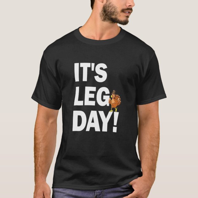 It's Leg Day Happy Turkey Day Thanksgiving Turkey  T-Shirt (Front)