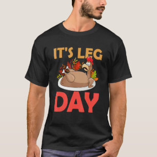 It's Leg Day Thanksgiving Gym Rat Leg Workout Turk T-Shirt