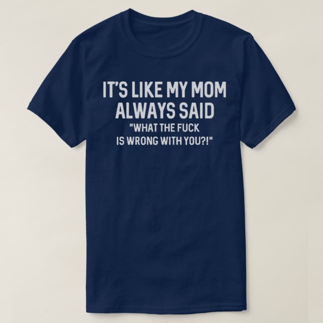its like my mum always said WTF is wrong with you  T-Shirt (Design Front)