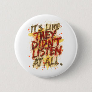 Its Like They Didn't Listen At All 6 Cm Round Badge