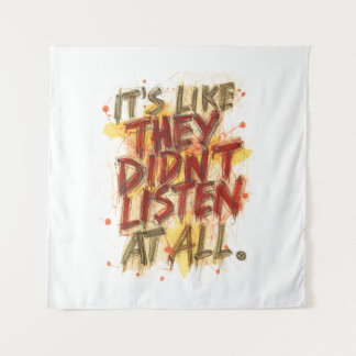 Its Like They Didn't Listen At All Tapestry