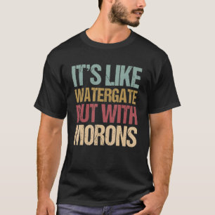 It's Like Watergate But With Morons  Impeach T-Shirt