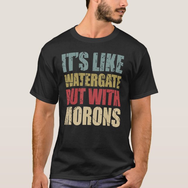 It's Like Watergate But With Morons T-Shirt (Front)