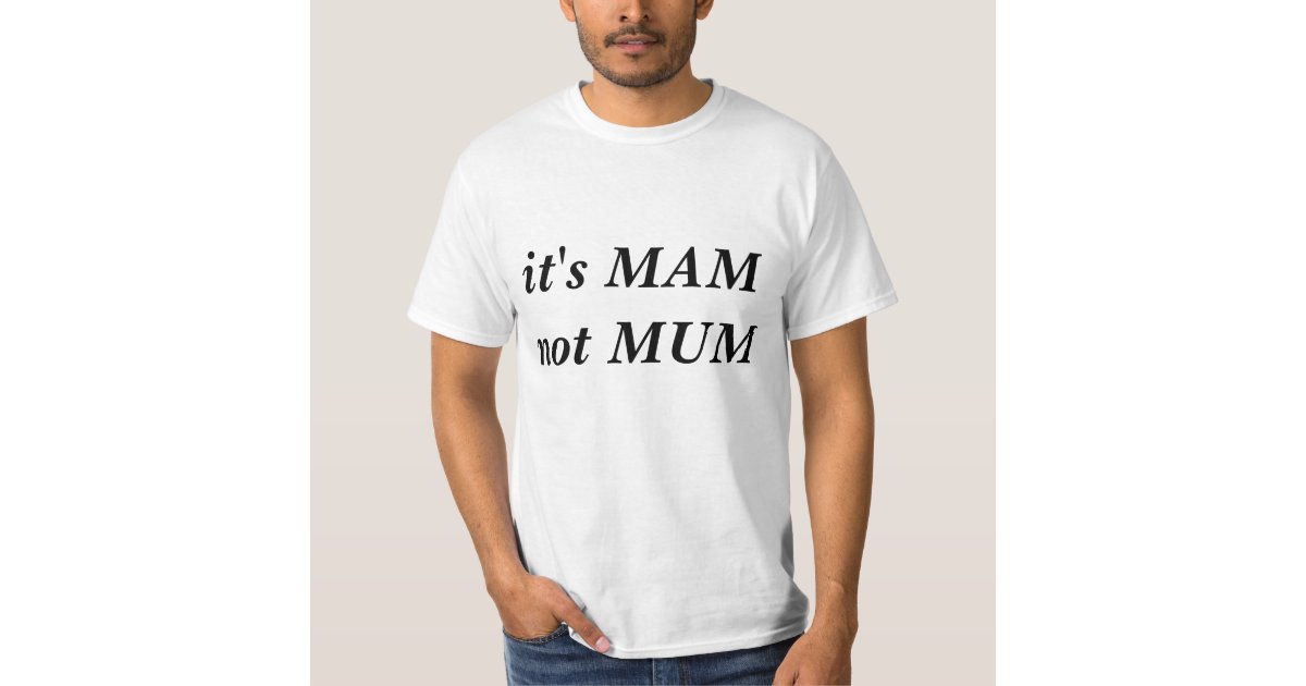 It's Mam Not Mum T-shirt | Zazzle