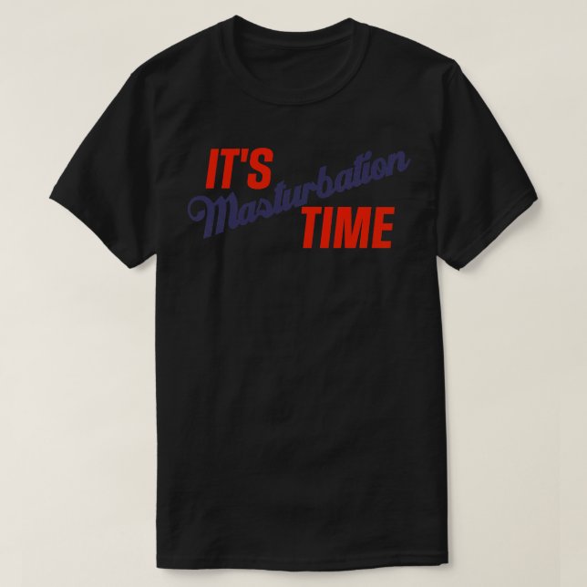 Its Masturbation Time T-Shirt (Design Front)