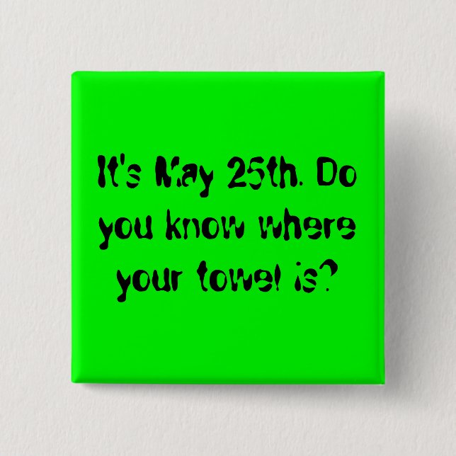 It's May 25th. Do you know where your towel is? 15 Cm Square Badge (Front)