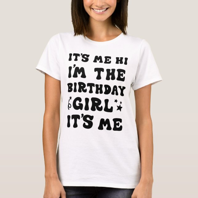It's Me Hi I'm Birthday Girl It's Me For Girls Wom T-Shirt (Front)