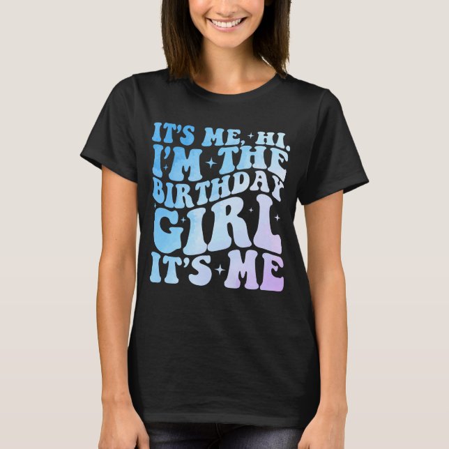 It's Me Hi I'm The Birthday Girl It's Me Birthday T-Shirt (Front)