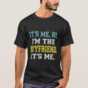 It's Me Hi I'm The Boyfriend It's Me Fun Quote For T-Shirt