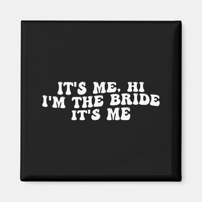 Its Me Hi I'm The Bride Its Me Funny Bride To Be W Magnet (Front)