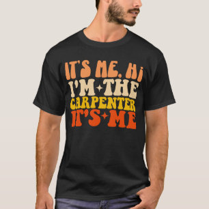 It's Me Hi I'm The Carpenter It's Me Groovy Funny T-Shirt