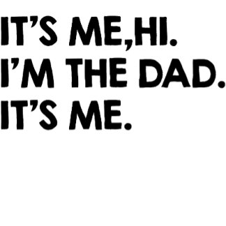 Its Me Hi I'm The Dad Its Me T-Shirt