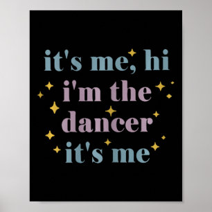 Its Me Hi Im The Dancer Its Me Dance Enthusiasts D Poster