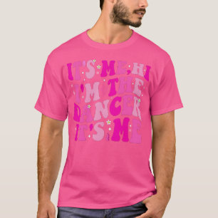 It'S Me Hi I'M The Dancer It'S Me T-Shirt